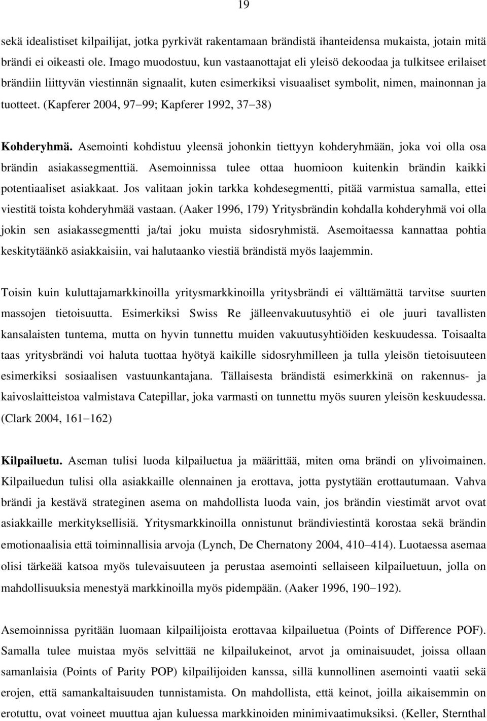 (Kapferer 2004, 97 99; Kapferer 1992, 37 38) Kohderyhmä. Asemointi kohdistuu yleensä johonkin tiettyyn kohderyhmään, joka voi olla osa brändin asiakassegmenttiä.