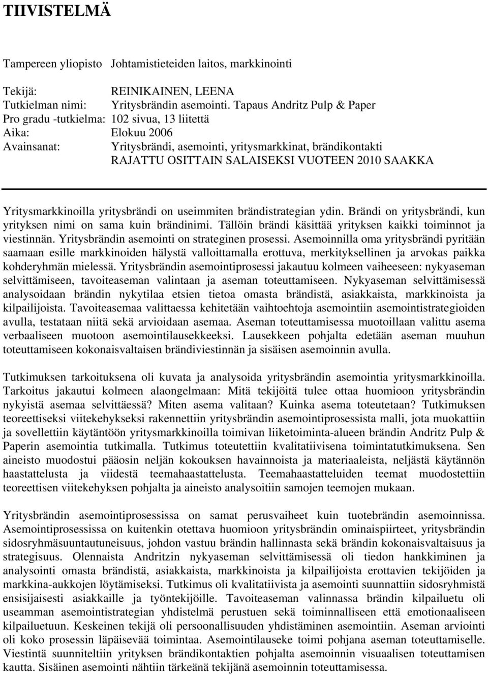 2010 SAAKKA Yritysmarkkinoilla yritysbrändi on useimmiten brändistrategian ydin. Brändi on yritysbrändi, kun yrityksen nimi on sama kuin brändinimi.