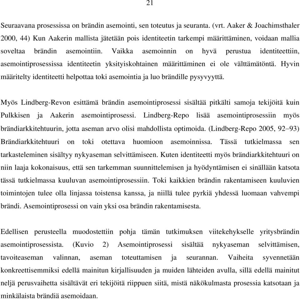 Vaikka asemoinnin on hyvä perustua identiteettiin, asemointiprosessissa identiteetin yksityiskohtainen määrittäminen ei ole välttämätöntä.