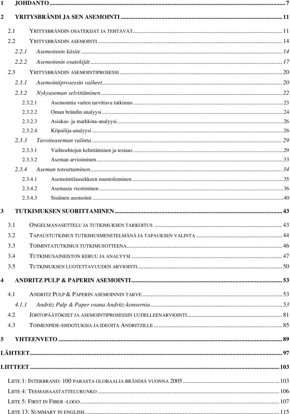 ..24 2.3.2.3 Asiakas- ja markkina-analyysi...26 2.3.2.4 Kilpailija-analyysi...26 2.3.3 Tavoiteaseman valinta... 29 2.3.3.1 Vaihtoehtojen kehittäminen ja testaus...29 2.3.3.2 Aseman arvioiminen...33 2.