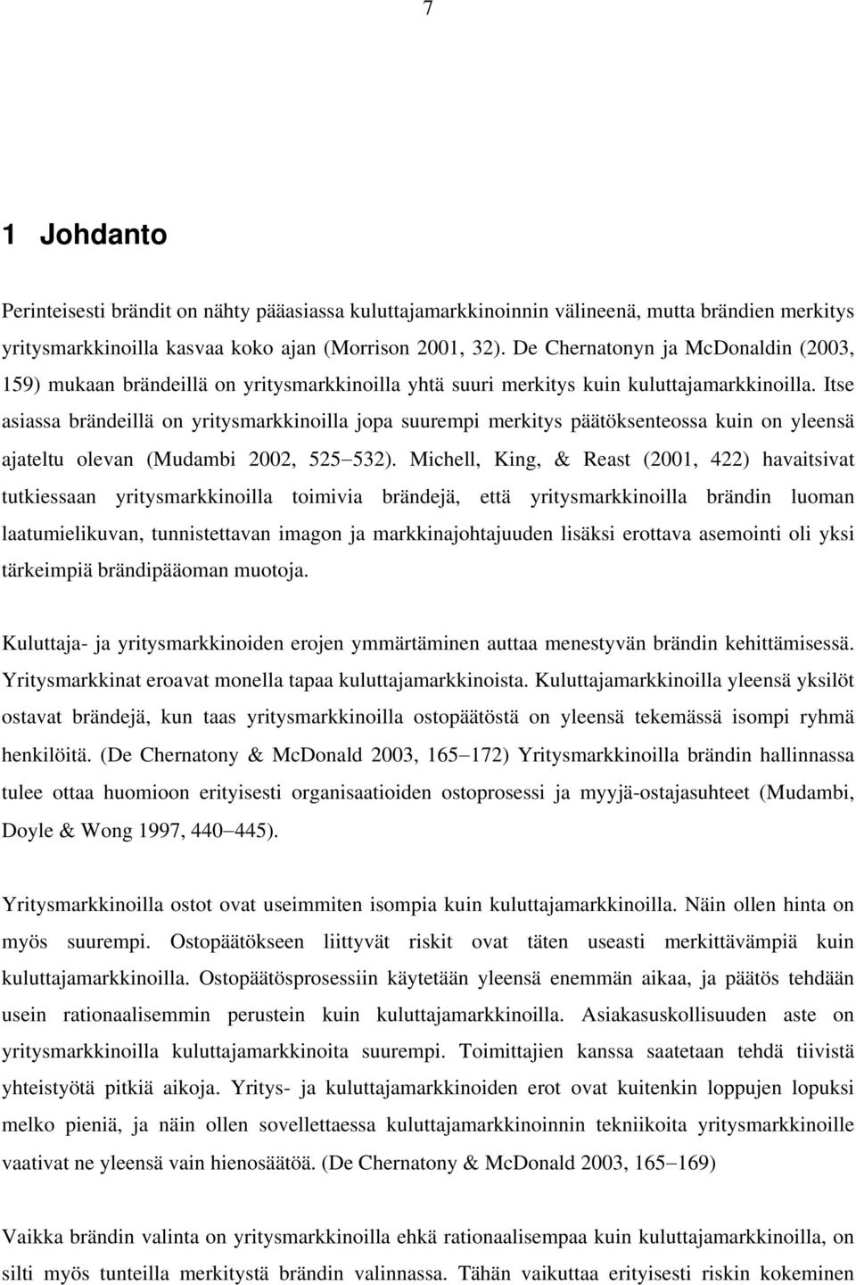 Itse asiassa brändeillä on yritysmarkkinoilla jopa suurempi merkitys päätöksenteossa kuin on yleensä ajateltu olevan (Mudambi 2002, 525 532).