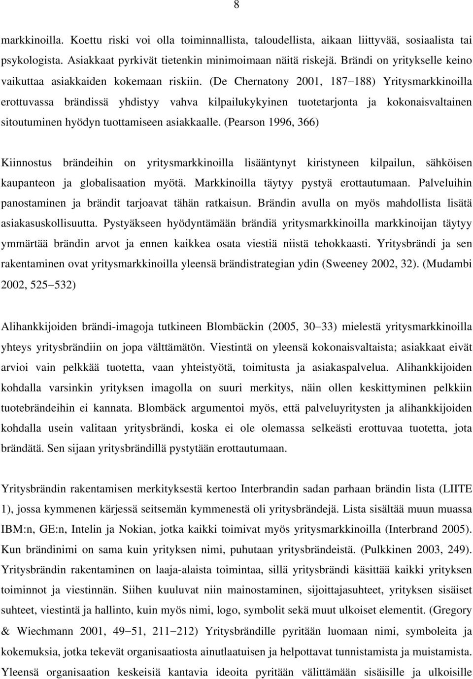 (De Chernatony 2001, 187 188) Yritysmarkkinoilla erottuvassa brändissä yhdistyy vahva kilpailukykyinen tuotetarjonta ja kokonaisvaltainen sitoutuminen hyödyn tuottamiseen asiakkaalle.