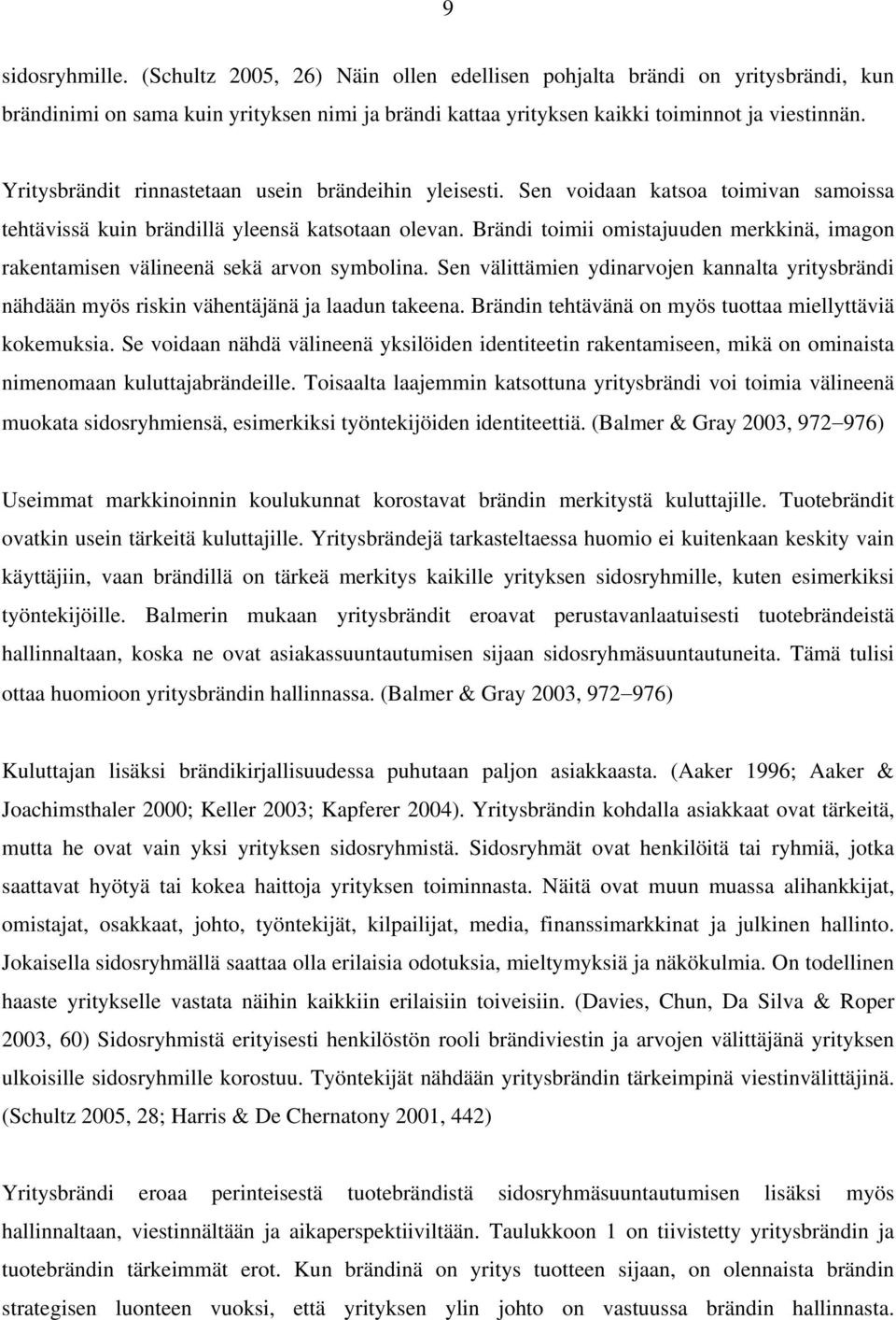 Brändi toimii omistajuuden merkkinä, imagon rakentamisen välineenä sekä arvon symbolina. Sen välittämien ydinarvojen kannalta yritysbrändi nähdään myös riskin vähentäjänä ja laadun takeena.