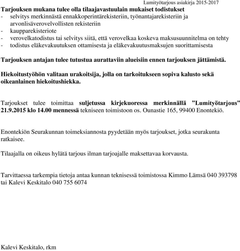 Tarjouksen antajan tulee tutustua aurattaviin alueisiin ennen tarjouksen jättämistä. Hiekoitustyöhön valitaan urakoitsija, jolla on tarkoitukseen sopiva kalusto sekä oikeanlainen hiekoitushiekka.