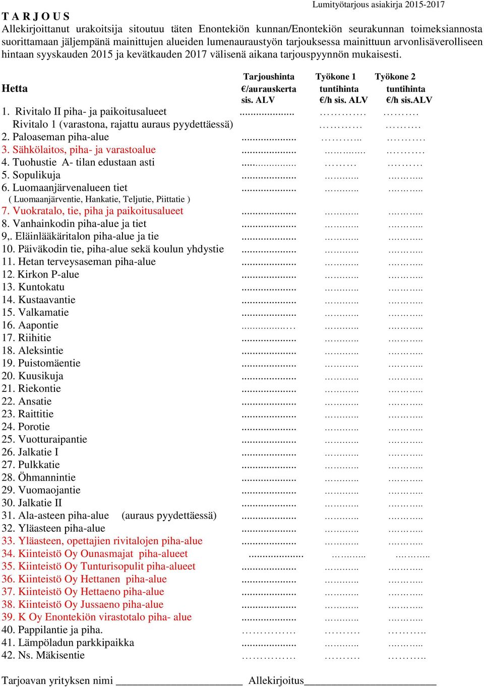 ALV /h sis.alv 1. Rivitalo II piha- ja paikoitusalueet..... Rivitalo 1 (varastona, rajattu auraus pyydettäessä). 2. Paloaseman piha-alue........ 3. Sähkölaitos, piha- ja varastoalue....... 4.