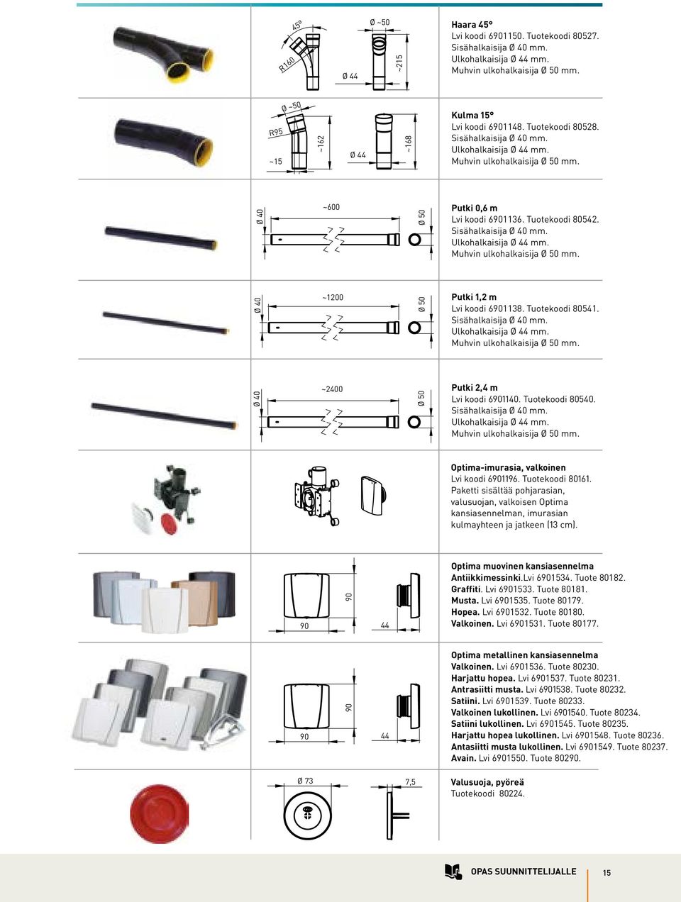 Tuotekoodi 80542. Sisähalkaisija Ø 40 mm. Ulkohalkaisija Ø 44 mm. Muhvin ulkohalkaisija Ø 50 mm. Ø 40 ~1200 Ø 50 Putki 1,2 m Lvi koodi 6901138. Tuotekoodi 80541. Sisähalkaisija Ø 40 mm. Ulkohalkaisija Ø 44 mm. Muhvin ulkohalkaisija Ø 50 mm. Ø 40 ~2400 Ø 50 Putki 2,4 m Lvi koodi 6901140.