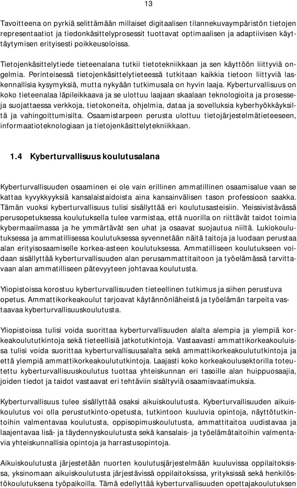 Perinteisessä tietojenkäsittelytieteessä tutkitaan kaikkia tietoon liittyviä laskennallisia kysymyksiä, mutta nykyään tutkimusala on hyvin laaja.