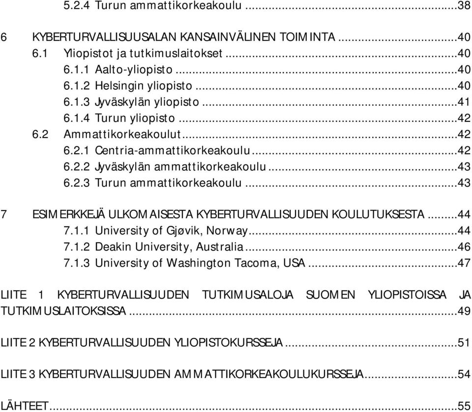 .. 43 7 ESIMERKKEJÄ ULKOMAISESTA KYBERTURVALLISUUDEN KOULUTUKSESTA... 44 7.1.1 University of Gjøvik, Norway... 44 7.1.2 Deakin University, Australia... 46 7.1.3 University of Washington Tacoma, USA.