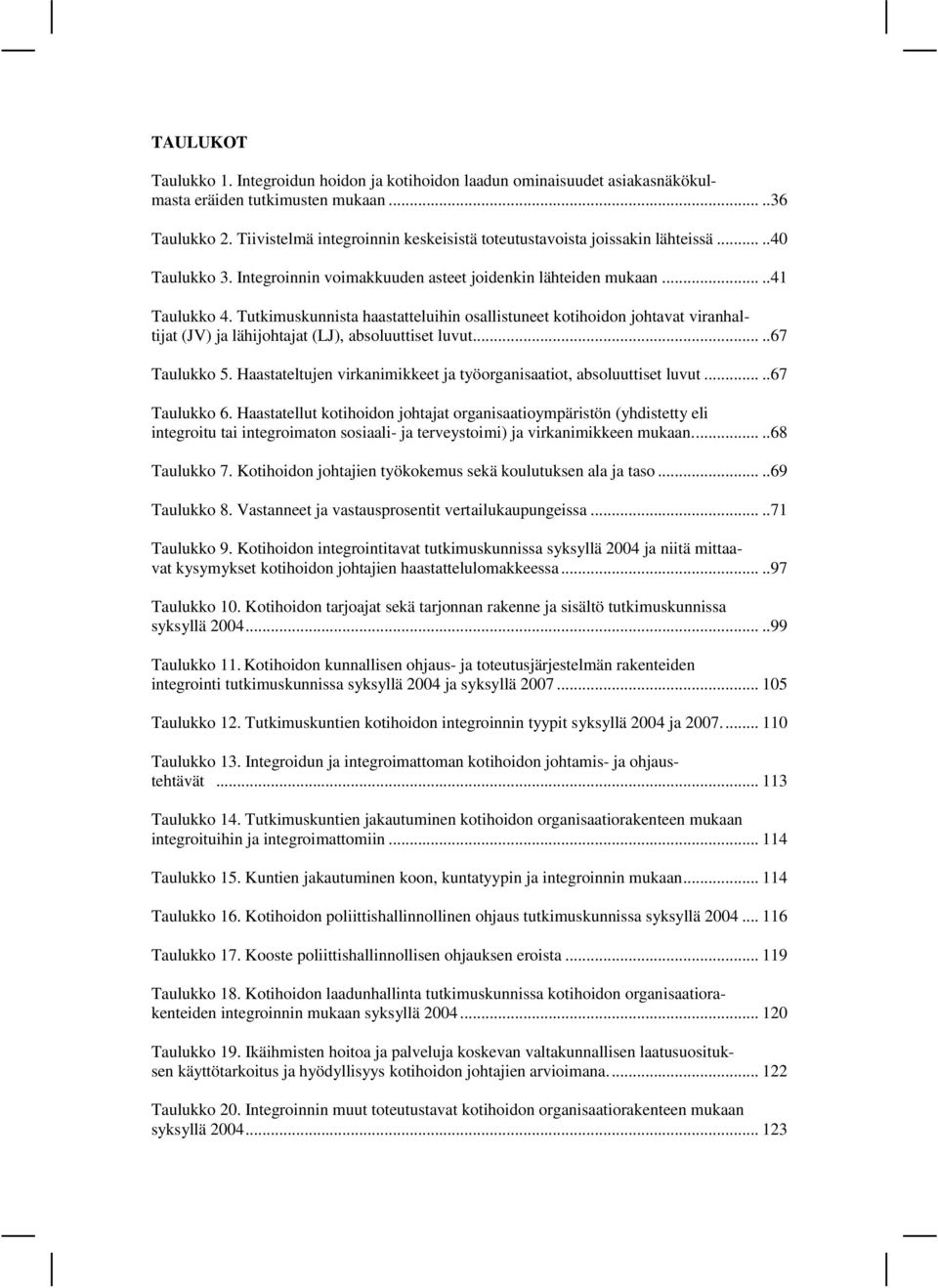 Tutkimuskunnista haastatteluihin osallistuneet kotihoidon johtavat viranhaltijat (JV) ja lähijohtajat (LJ), absoluuttiset luvut.....67 Taulukko 5.