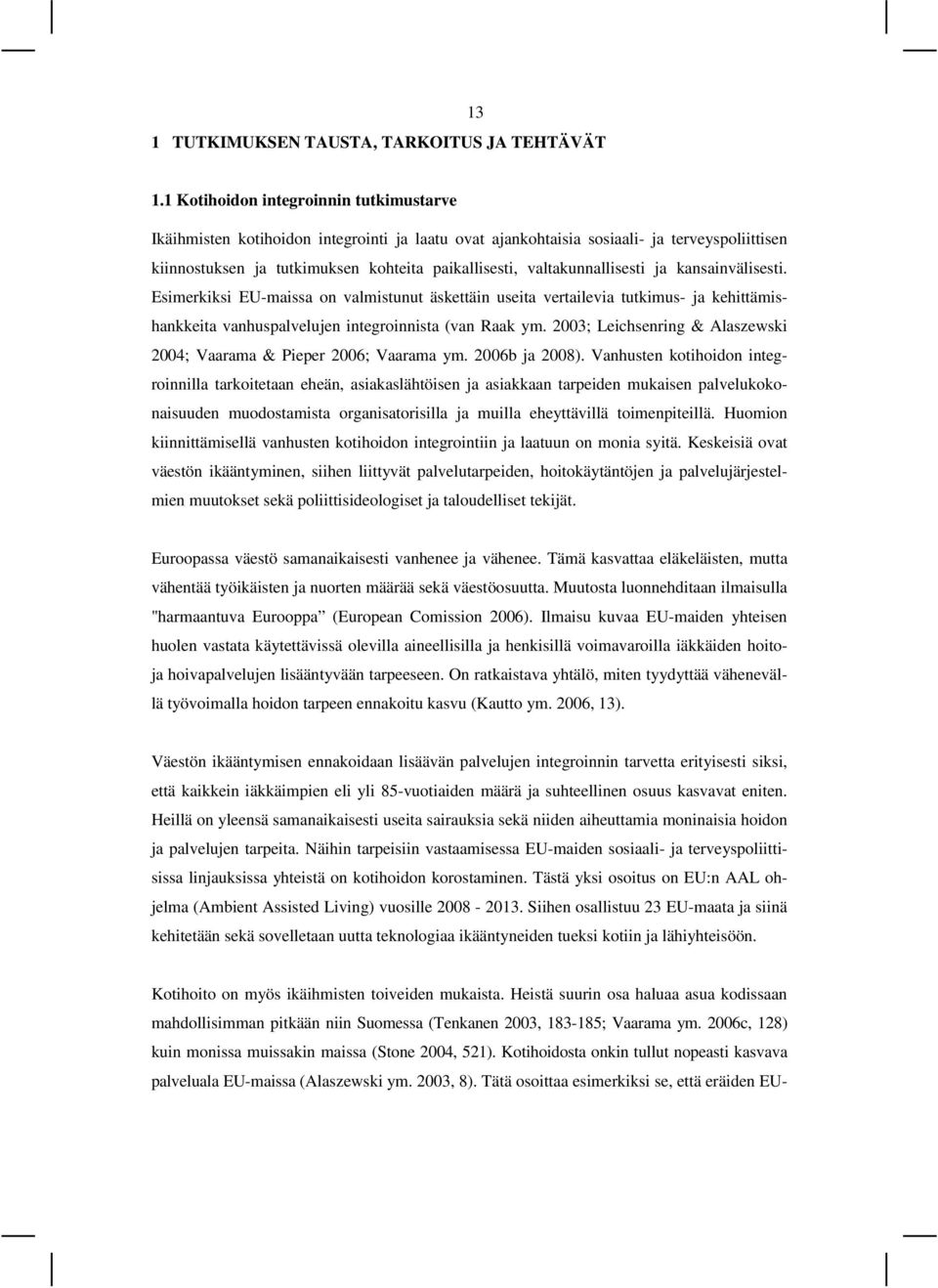 valtakunnallisesti ja kansainvälisesti. Esimerkiksi EU-maissa on valmistunut äskettäin useita vertailevia tutkimus- ja kehittämishankkeita vanhuspalvelujen integroinnista (van Raak ym.