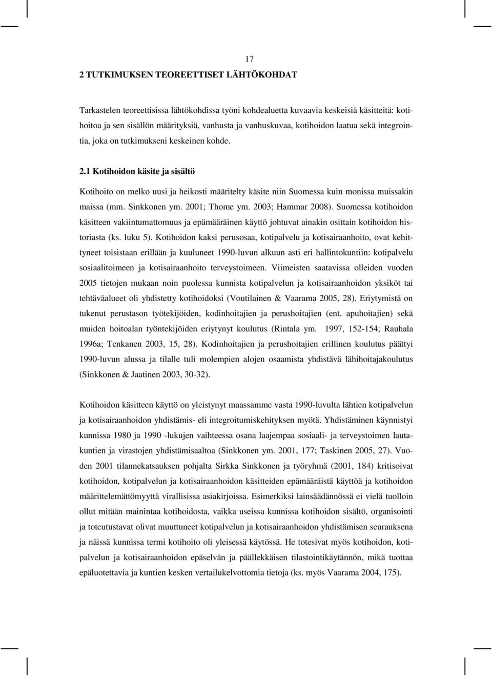 1 Kotihoidon käsite ja sisältö Kotihoito on melko uusi ja heikosti määritelty käsite niin Suomessa kuin monissa muissakin maissa (mm. Sinkkonen ym. 2001; Thome ym. 2003; Hammar 2008).