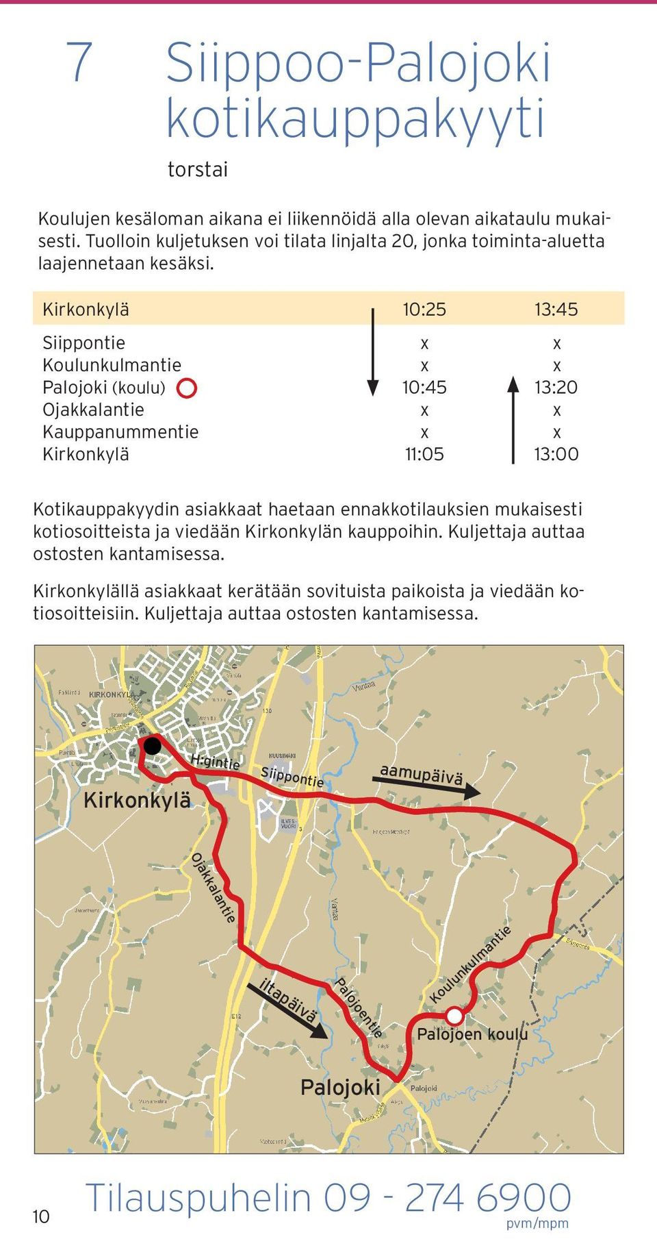 10:25 13:45 Siippontie Koulunkulmantie Palojoki (koulu) Ojakkalantie Kauppanummentie 10:45 11:05 13:20 13:00 Kotikauppakyydin asiakkaat haetaan ennakkotilauksien mukaisesti