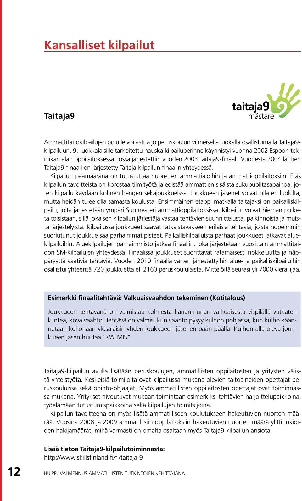 Vuodesta 2004 lähtien Taitaja9-finaali on järjestetty Taitaja-kilpailun finaalin yhteydessä. Kilpailun päämääränä on tutustuttaa nuoret eri ammattialoihin ja ammattioppilaitoksiin.