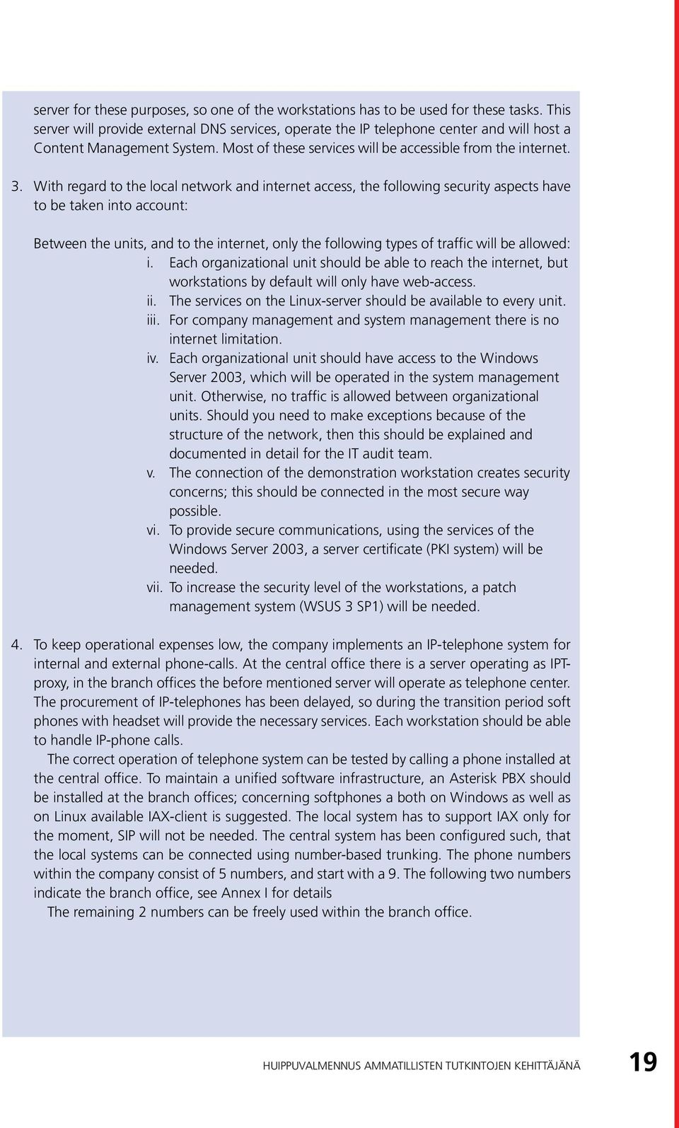 With regard to the local network and internet access, the following security aspects have to be taken into account: Between the units, and to the internet, only the following types of traffic will be