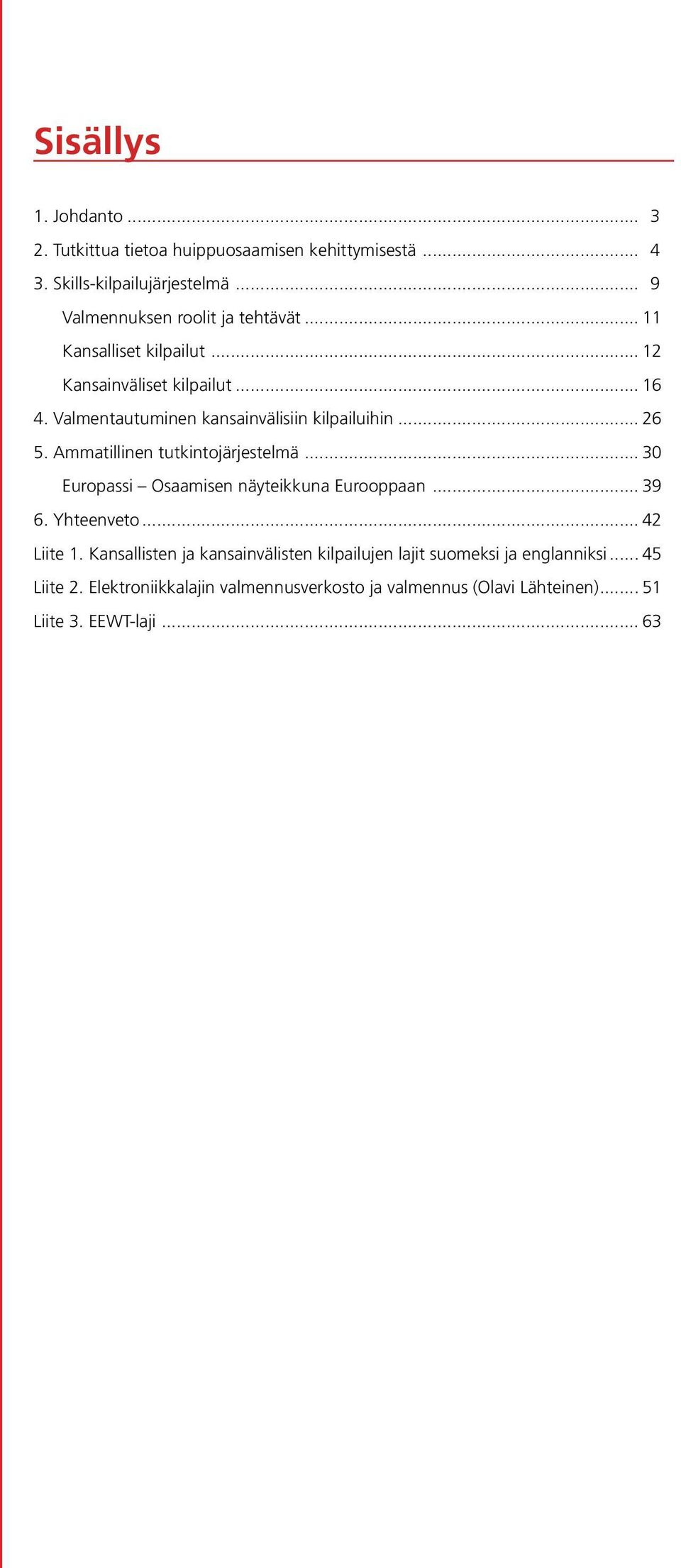 Valmentautuminen kansainvälisiin kilpailuihin... 26 5. Ammatillinen tutkintojärjestelmä... 30 Europassi Osaamisen näyteikkuna Eurooppaan... 39 6.