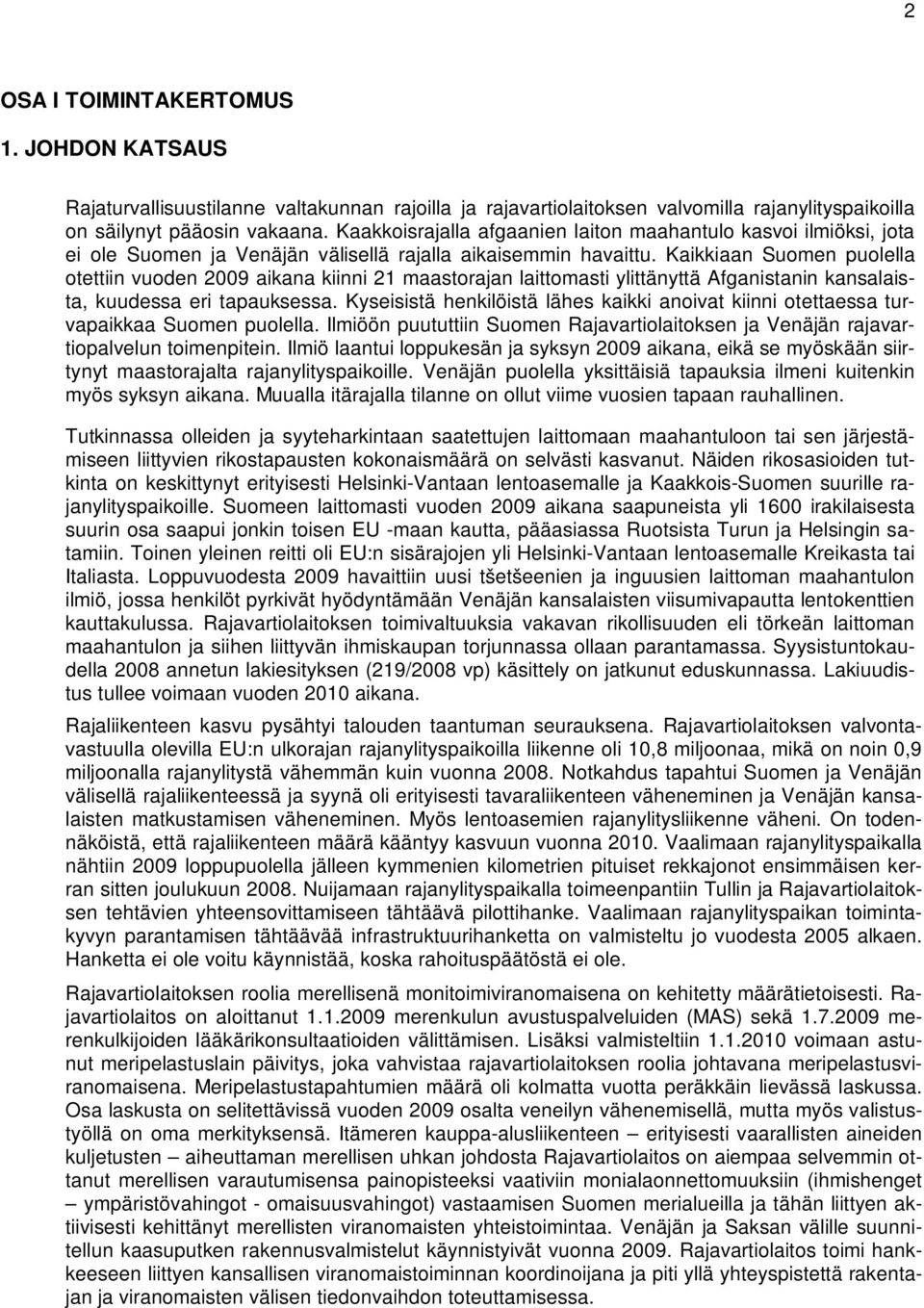 Kaikkiaan Suomen puolella otettiin vuoden 2009 aikana kiinni 21 maastorajan laittomasti ylittänyttä Afganistanin kansalaista, kuudessa eri tapauksessa.