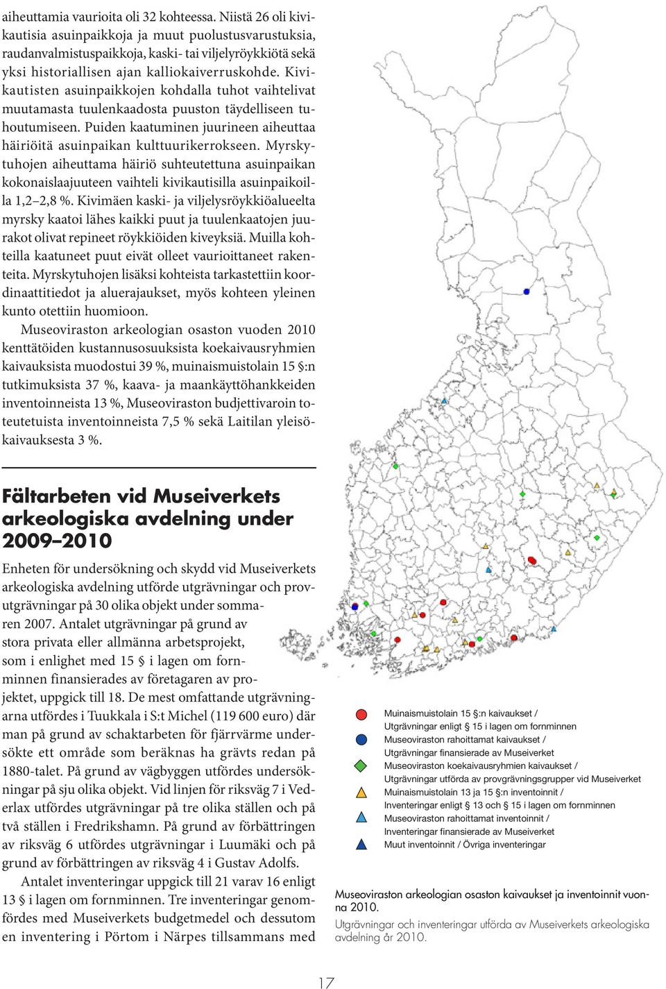 Kivikautisten asuinpaikkojen kohdalla tuhot vaihtelivat muutamasta tuulenkaadosta puuston täydelliseen tuhoutumiseen. Puiden kaatuminen juurineen aiheuttaa häiriöitä asuinpaikan kulttuurikerrokseen.