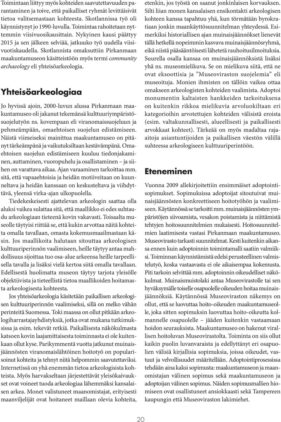 Skotlannista omaksuttiin Pirkanmaan maakuntamuseon käsitteistöön myös termi community archaeology eli yhteisöarkeologia.