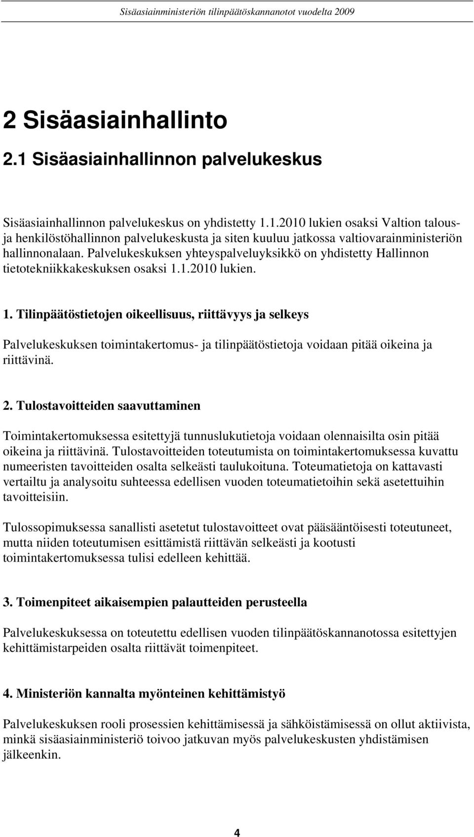 1.2010 lukien. 1. Tilinpäätöstietojen oikeellisuus, riittävyys ja selkeys Palvelukeskuksen toimintakertomus- ja tilinpäätöstietoja voidaan pitää oikeina ja riittävinä. 2.