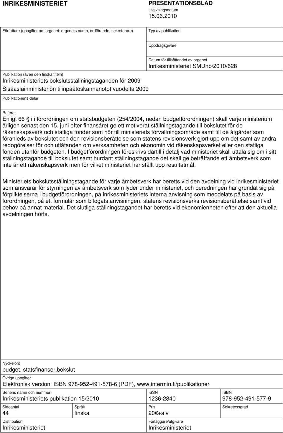 för 2009 Sisäasiainministeriön tilinpäätöskannanotot vuodelta 2009 Publikationens delar Datum för tillsättandet av organet Inrikesministeriet SMDno/2010/628 Referat Enligt 66 i i förordningen om