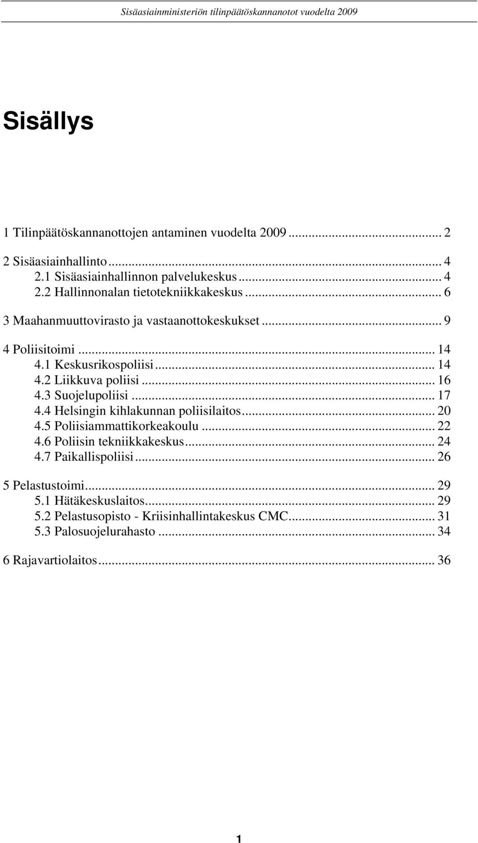 4 Helsingin kihlakunnan poliisilaitos... 20 4.5 Poliisiammattikorkeakoulu... 22 4.6 Poliisin tekniikkakeskus... 24 4.7 Paikallispoliisi... 26 5 Pelastustoimi.