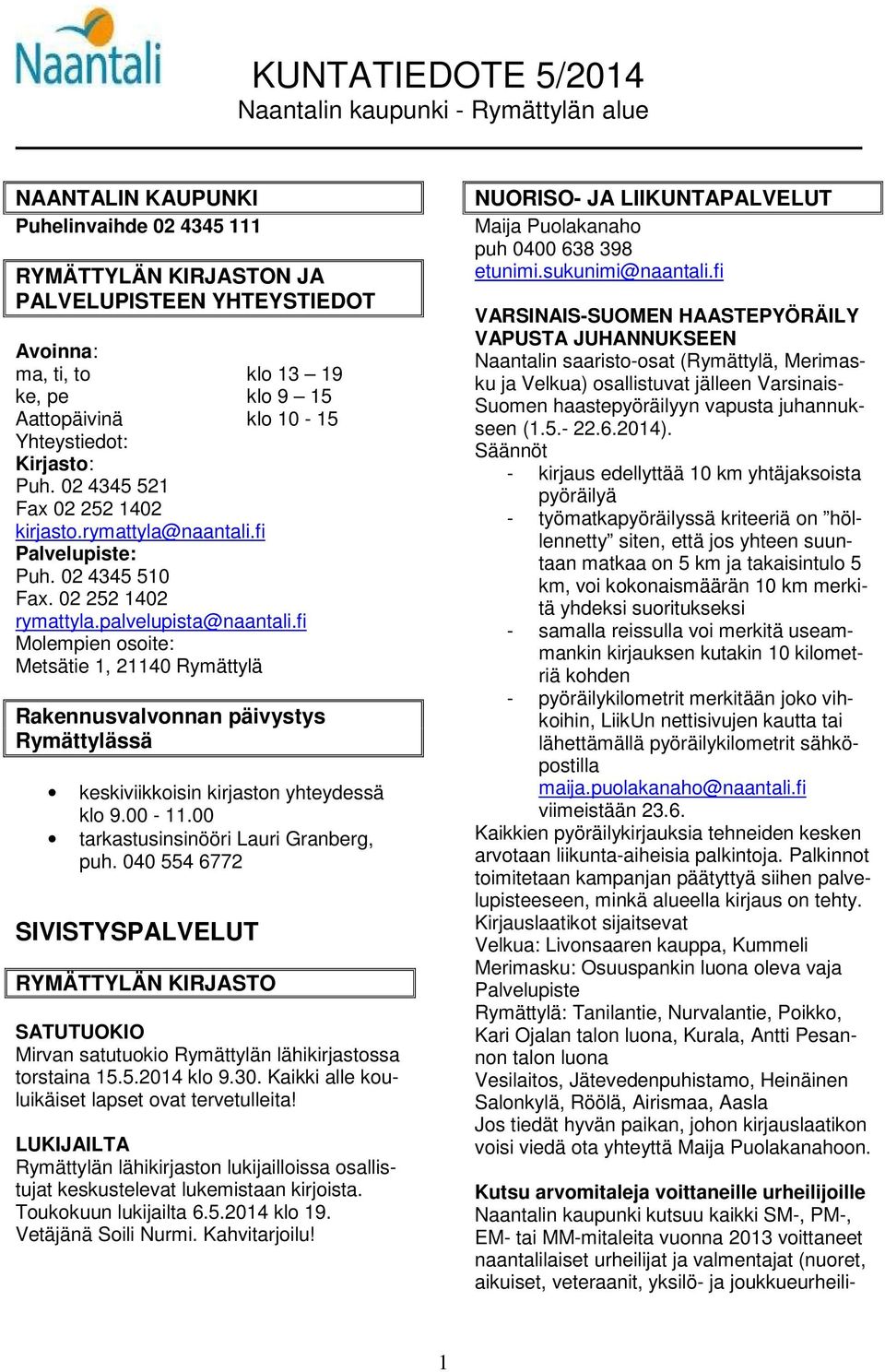 fi Molempien osoite: Metsätie 1, 21140 Rymättylä Rakennusvalvonnan päivystys Rymättylässä keskiviikkoisin kirjaston yhteydessä klo 9.00-11.00 tarkastusinsinööri Lauri Granberg, puh.