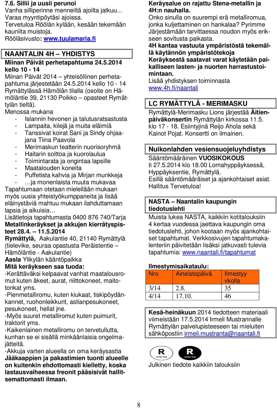 Menossa mukana - Islannin hevonen ja talutusratsastusta - Lampaita, kilejä ja muita eläimiä - Tanssivat koirat Sani ja Sindy ohjaajana Tiina Paavola - Merimaskun teatterin nuorisoryhmä - Haitarin