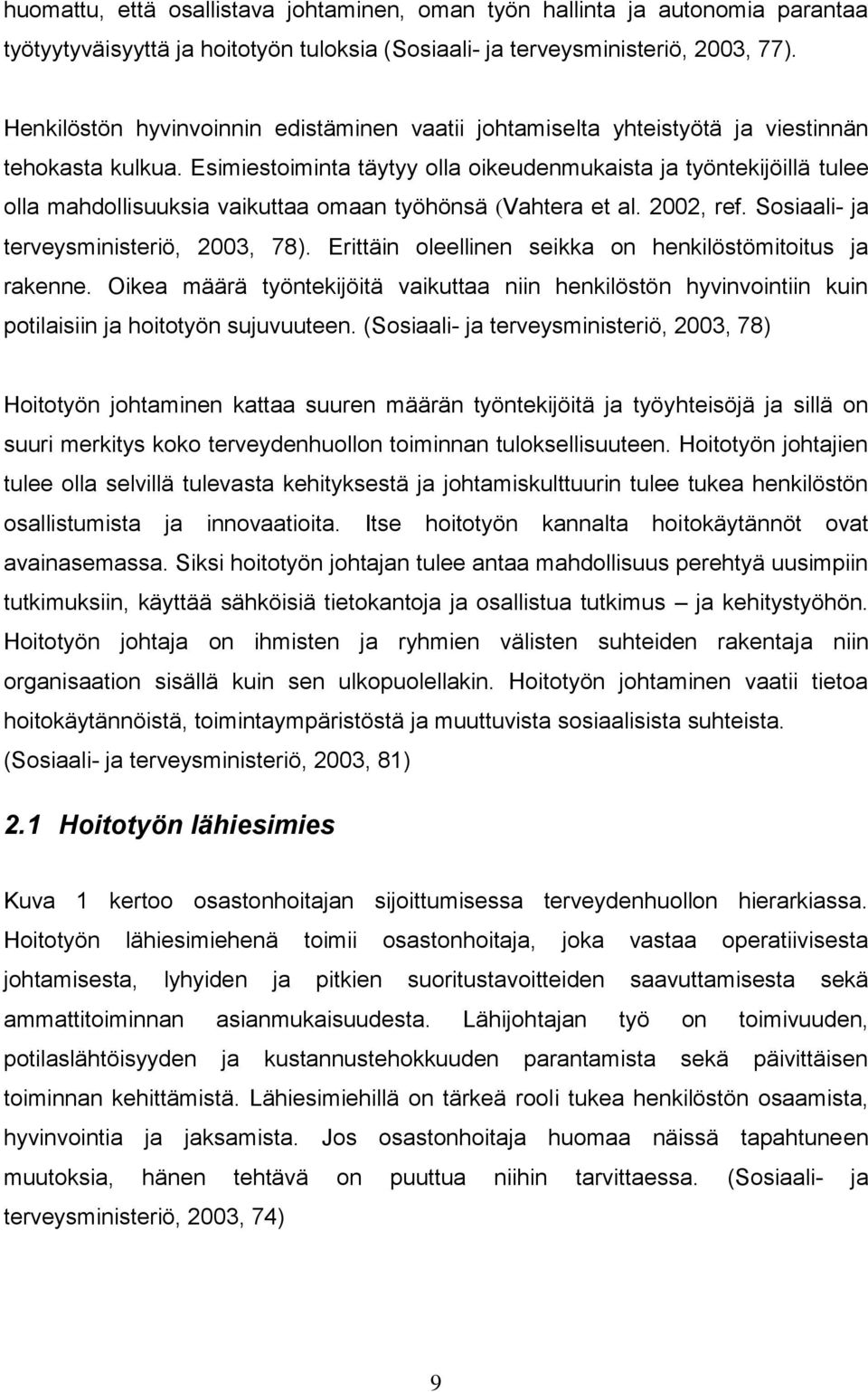 Esimiestoiminta täytyy olla oikeudenmukaista ja työntekijöillä tulee olla mahdollisuuksia vaikuttaa omaan työhönsä (Vahtera et al. 2002, ref. Sosiaali- ja terveysministeriö, 2003, 78).