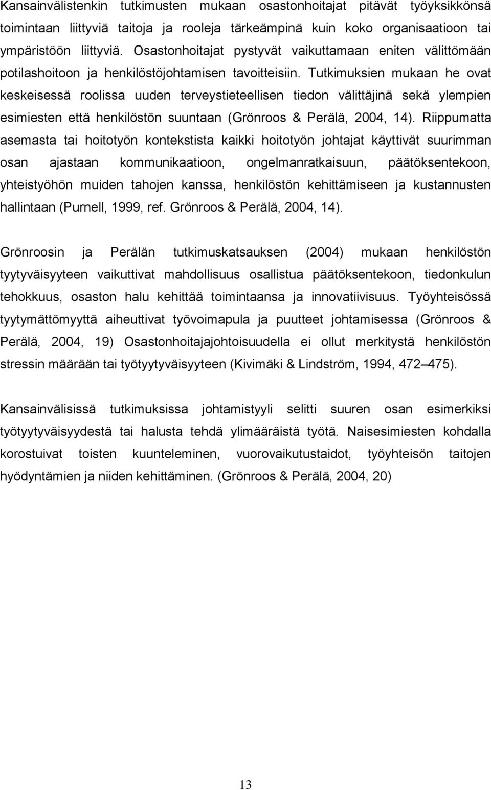 Tutkimuksien mukaan he ovat keskeisessä roolissa uuden terveystieteellisen tiedon välittäjinä sekä ylempien esimiesten että henkilöstön suuntaan (Grönroos & Perälä, 2004, 14).