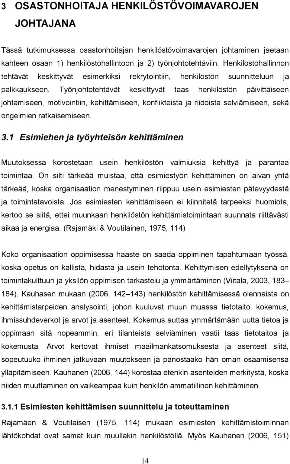 Työnjohtotehtävät keskittyvät taas henkilöstön päivittäiseen johtamiseen, motivointiin, kehittämiseen, konflikteista ja riidoista selviämiseen, sekä ongelmien ratkaisemiseen. 3.