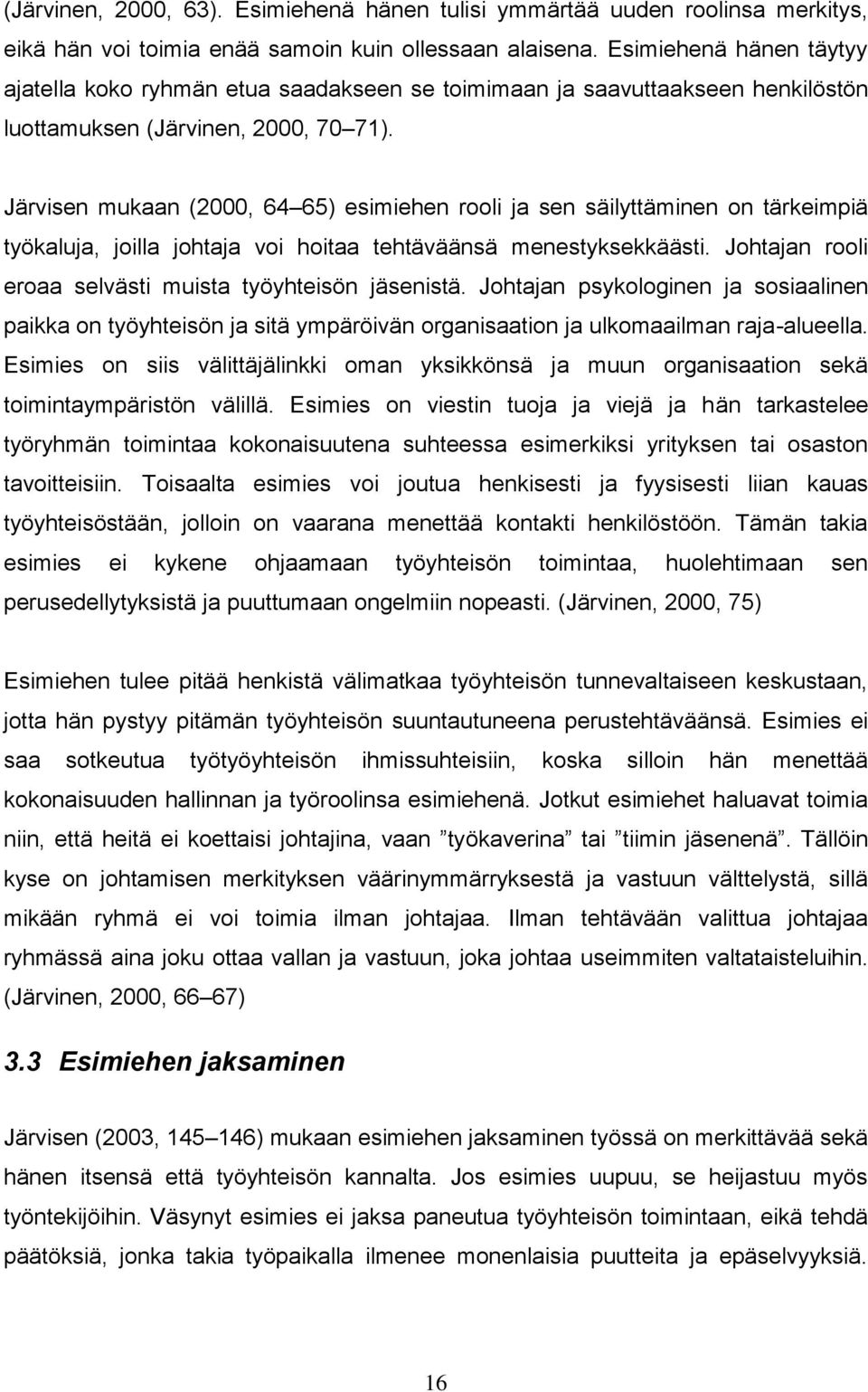 Järvisen mukaan (2000, 64 65) esimiehen rooli ja sen säilyttäminen on tärkeimpiä työkaluja, joilla johtaja voi hoitaa tehtäväänsä menestyksekkäästi.