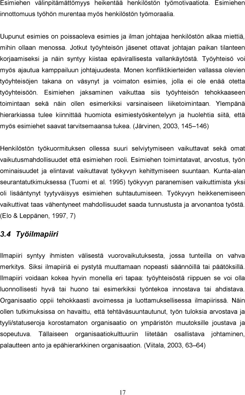 Jotkut työyhteisön jäsenet ottavat johtajan paikan tilanteen korjaamiseksi ja näin syntyy kiistaa epävirallisesta vallankäytöstä. Työyhteisö voi myös ajautua kamppailuun johtajuudesta.