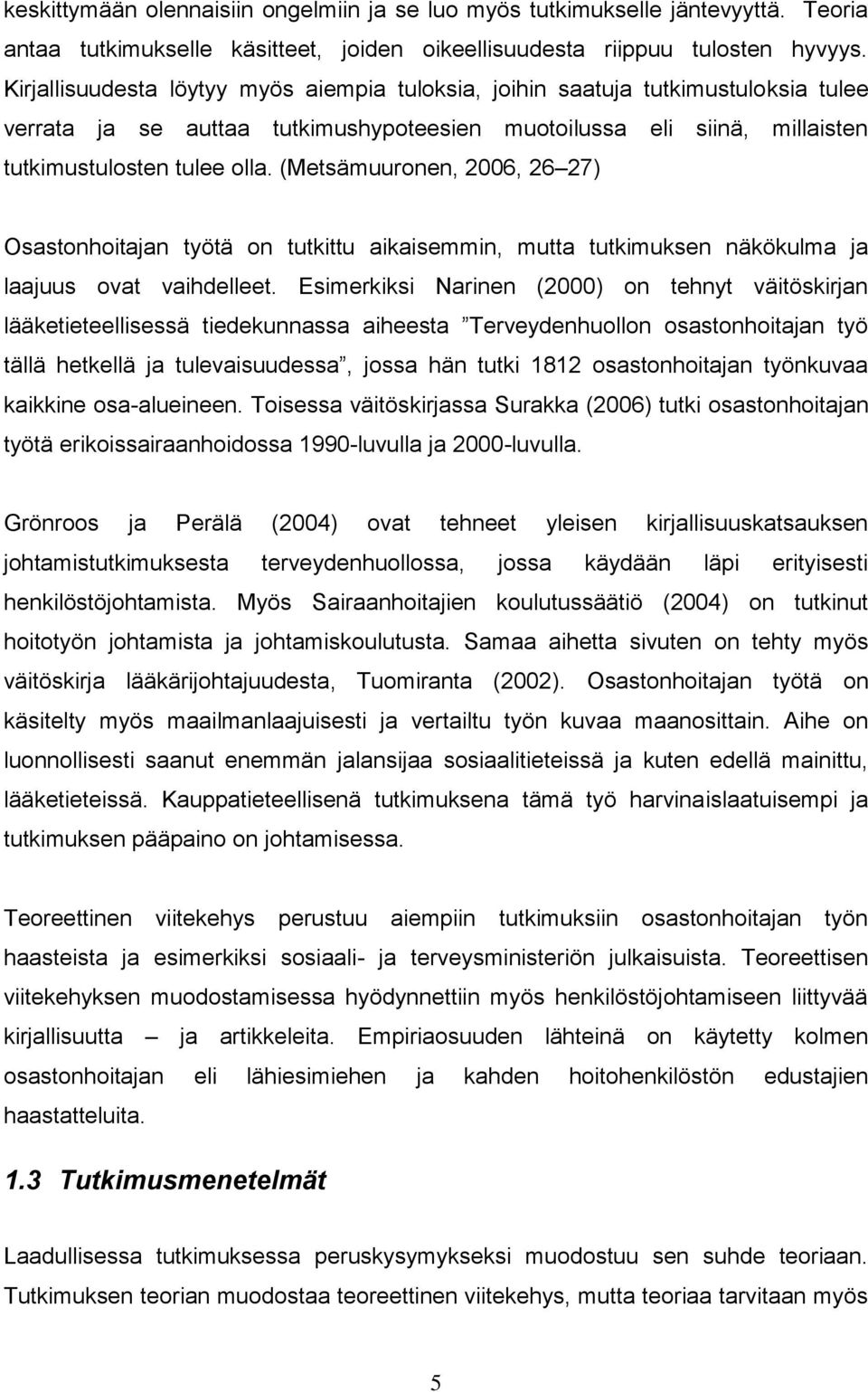 (Metsämuuronen, 2006, 26 27) Osastonhoitajan työtä on tutkittu aikaisemmin, mutta tutkimuksen näkökulma ja laajuus ovat vaihdelleet.