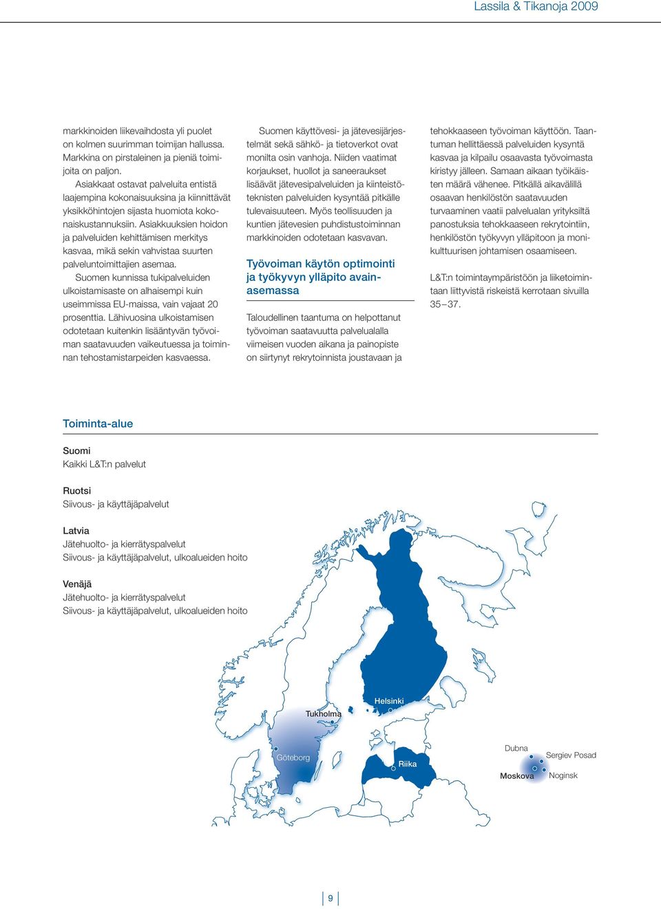 Asiakkuuksien hoidon ja palveluiden kehittämisen merkitys kasvaa, mikä sekin vahvistaa suurten palveluntoimittajien asemaa.