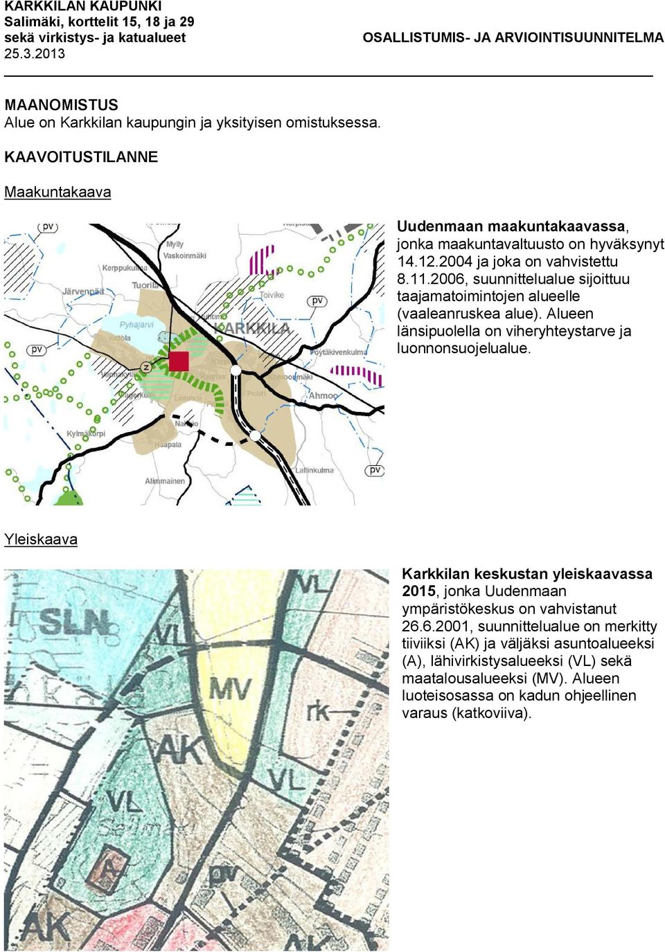 2006, suunnittelualue sijoittuu taajamatoimintojen alueelle (vaaleanruskea alue). Alueen länsipuolella on viheryhteystarve ja luonnonsuojelualue.