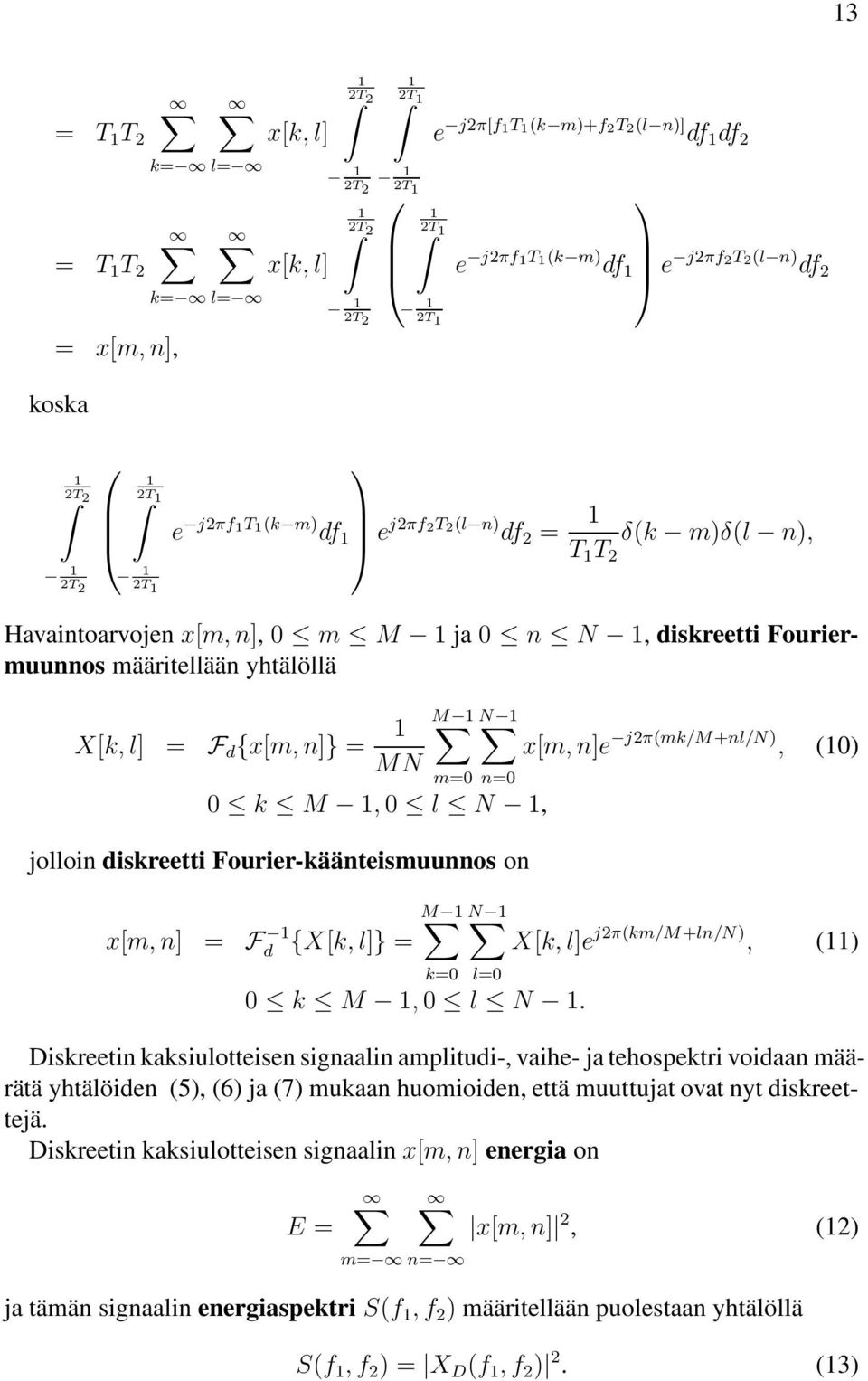 jolloin diskreetti Fourier-käänteismuunnos on x[m, n] = F d x[m, n]e j2π(mk/m+nl/n), (0) M {X[k, l]} = N X[k, l]e j2π(km/m+ln/n), () k=0 l=0 0 k M, 0 l N.