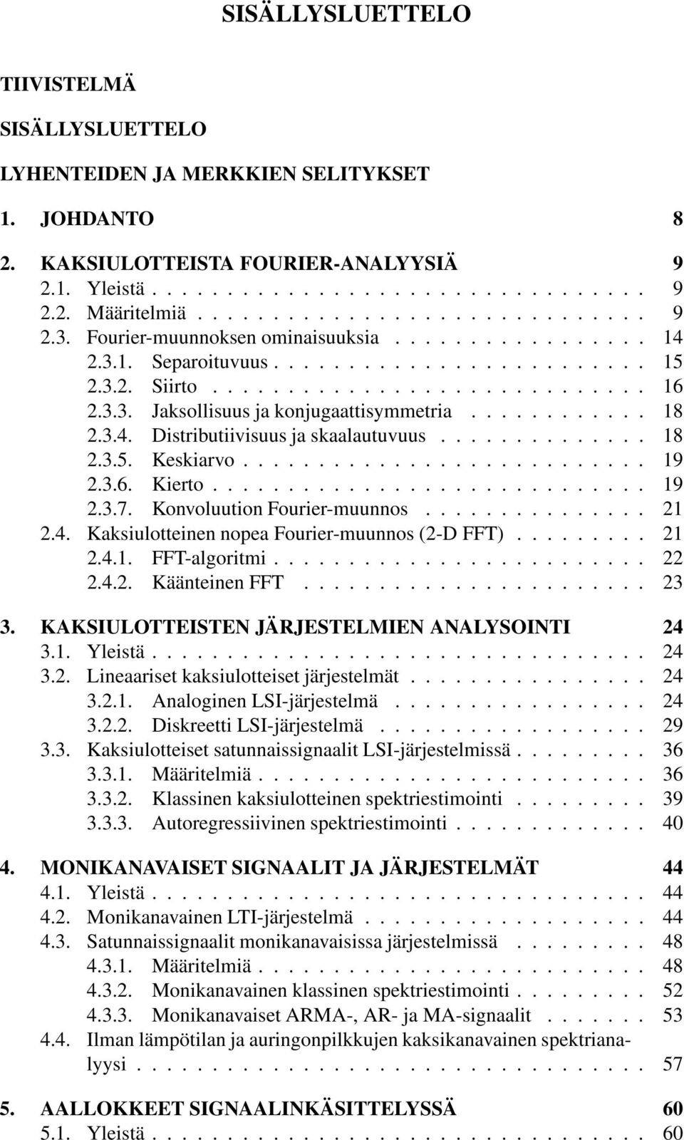 ........... 8 2.3.4. Distributiivisuus ja skaalautuvuus.............. 8 2.3.5. Keskiarvo........................... 9 2.3.6. Kierto............................. 9 2.3.7. Konvoluution Fourier-muunnos.