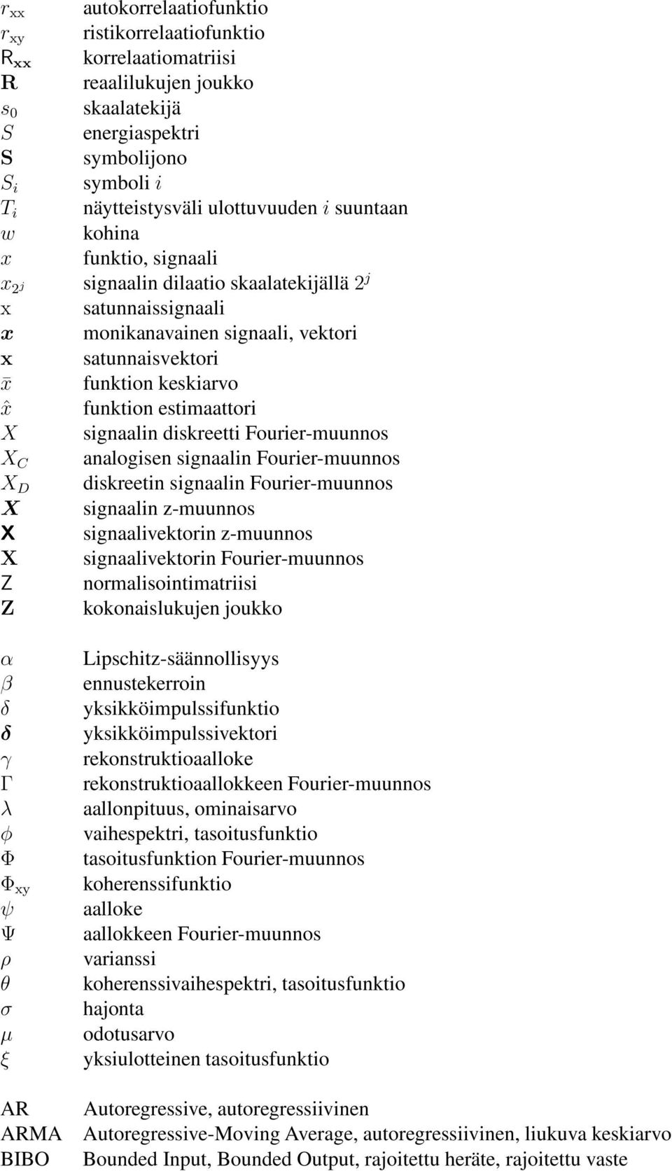 funktion keskiarvo funktion estimaattori signaalin diskreetti Fourier-muunnos analogisen signaalin Fourier-muunnos diskreetin signaalin Fourier-muunnos signaalin z-muunnos signaalivektorin z-muunnos