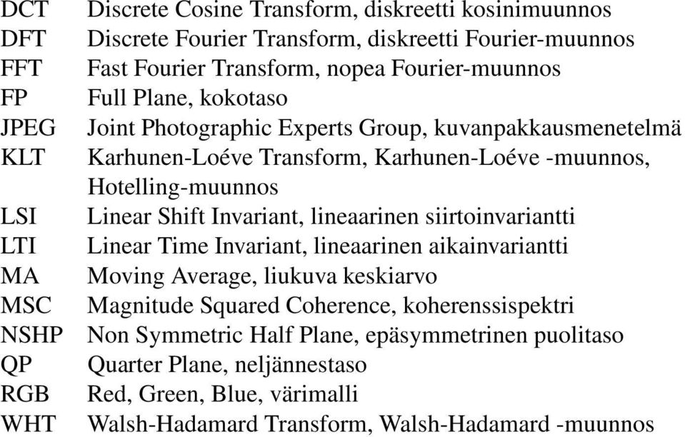 Hotelling-muunnos Linear Shift Invariant, lineaarinen siirtoinvariantti Linear Time Invariant, lineaarinen aikainvariantti Moving Average, liukuva keskiarvo Magnitude Squared