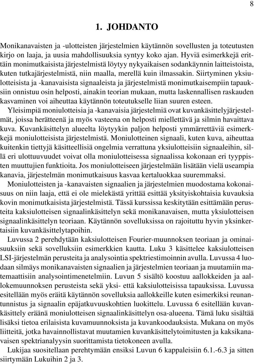 Siirtyminen yksiulotteisista ja -kanavaisista signaaleista ja järjestelmistä monimutkaisempiin tapauksiin onnistuu osin helposti, ainakin teorian mukaan, mutta laskennallisen raskauden kasvaminen voi