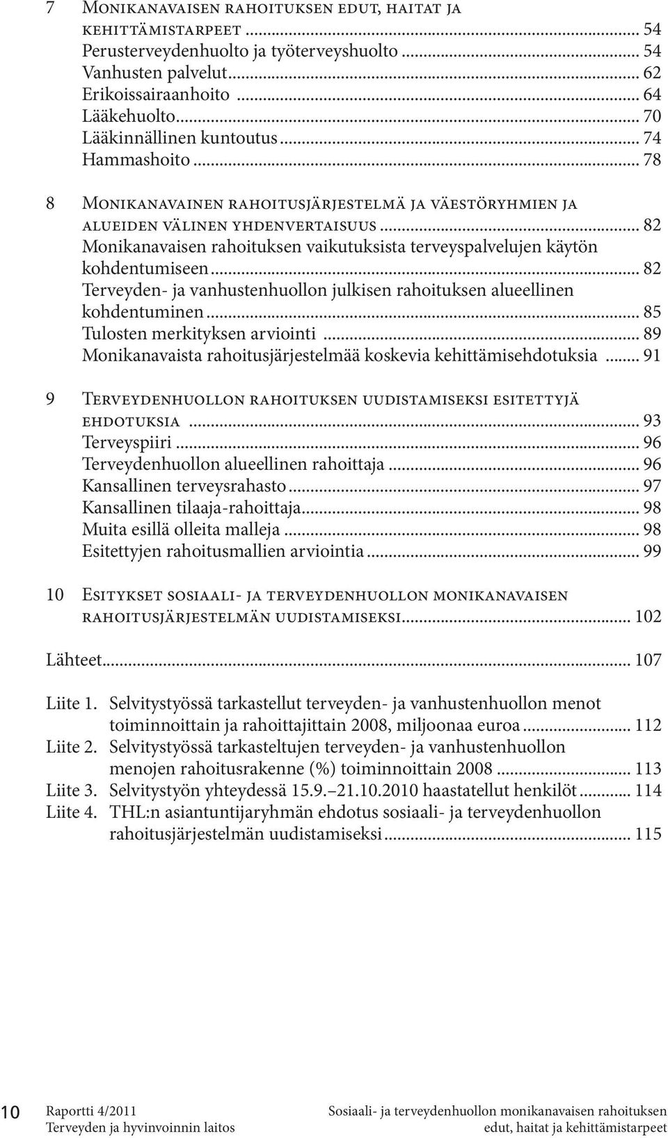 .. 82 Monikanavaisen rahoituksen vaikutuksista terveyspalvelujen käytön kohdentumiseen... 82 Terveyden- ja vanhustenhuollon julkisen rahoituksen alueellinen kohdentuminen.