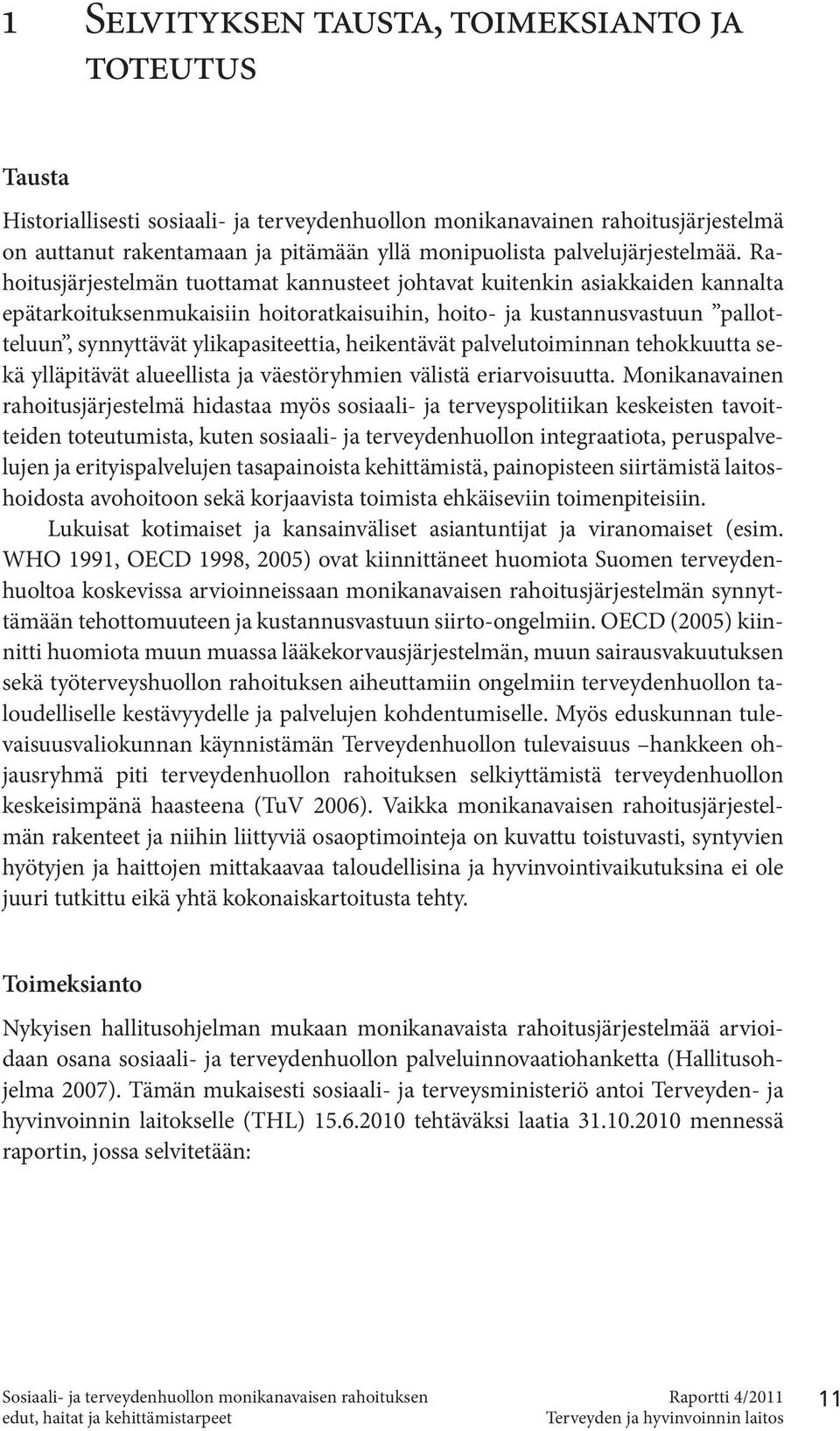 Rahoitusjärjestelmän tuottamat kannusteet johtavat kuitenkin asiakkaiden kannalta epätarkoituksenmukaisiin hoitoratkaisuihin, hoito- ja kustannusvastuun pallotteluun, synnyttävät ylikapasiteettia,