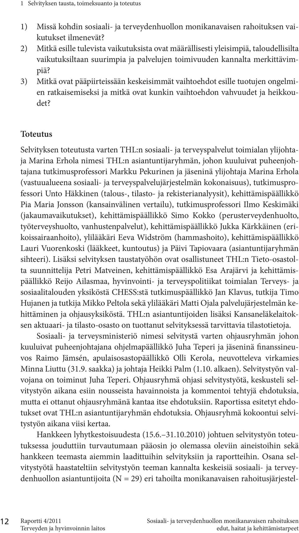 3) Mitkä ovat pääpiirteissään keskeisimmät vaihtoehdot esille tuotujen ongelmien ratkaisemiseksi ja mitkä ovat kunkin vaihtoehdon vahvuudet ja heikkoudet?