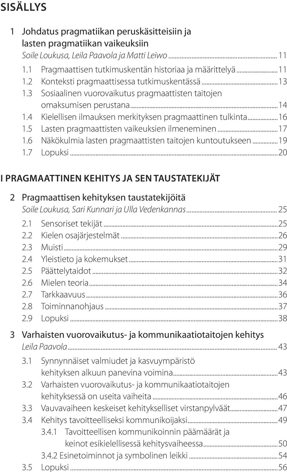 5 Lasten pragmaattisten vaikeuksien ilmeneminen...17 1.6 Näkökulmia lasten pragmaattisten taitojen kuntoutukseen...19 1.7 Lopuksi.