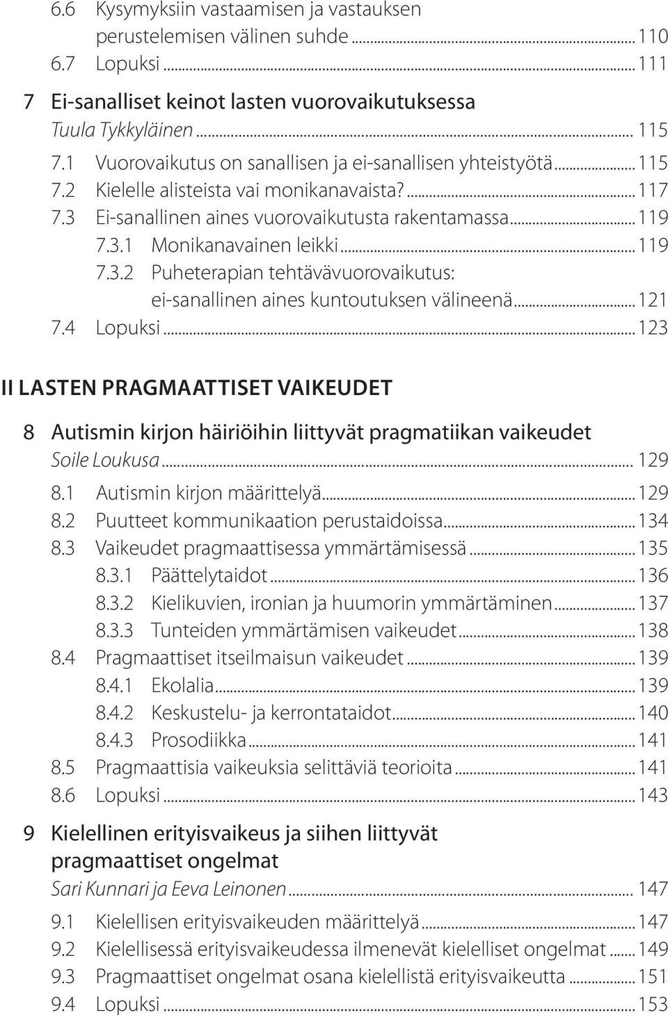 ..119 7.3.2 Puheterapian tehtävävuorovaikutus: ei-sanallinen aines kuntoutuksen välineenä...121 7.4 Lopuksi.