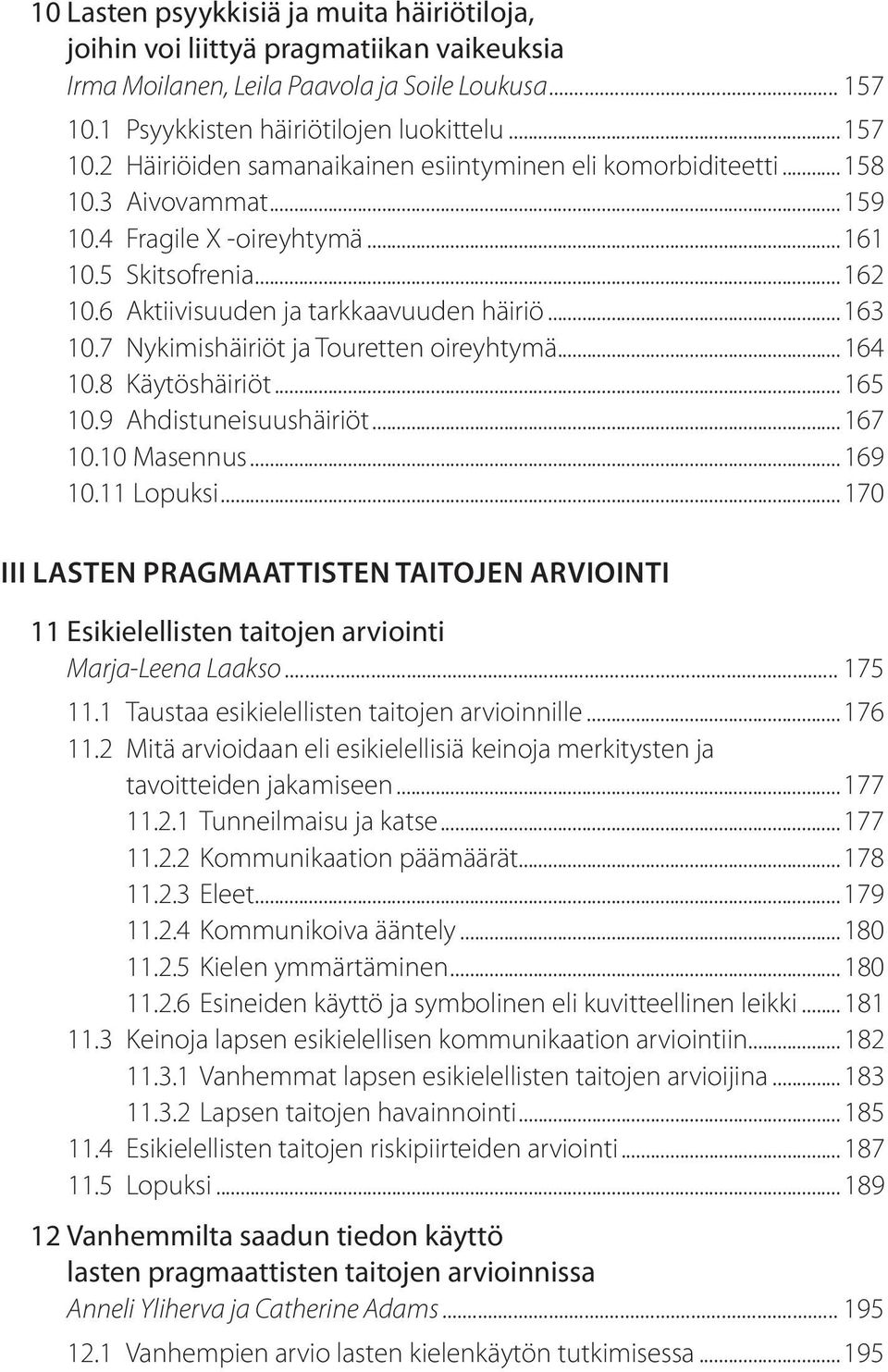 6 Aktiivisuuden ja tarkkaavuuden häiriö...163 10.7 Nykimishäiriöt ja Touretten oireyhtymä...164 10.8 Käytöshäiriöt...165 10.9 Ahdistuneisuushäiriöt...167 10.10 Masennus...169 10.11 Lopuksi.