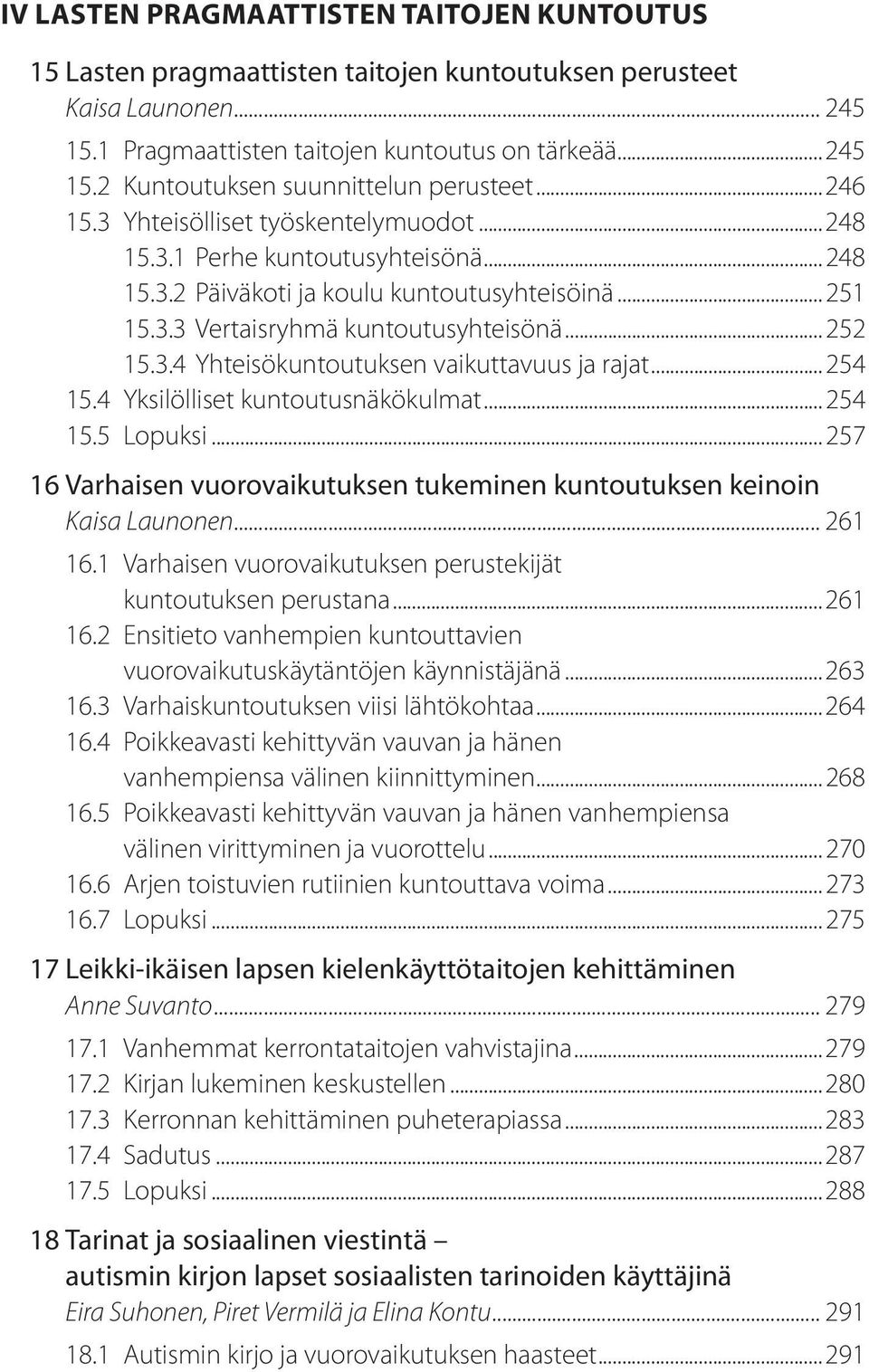 ..254 15.4 Yksilölliset kuntoutusnäkökulmat...254 15.5 Lopuksi...257 16 Varhaisen vuorovaikutuksen tukeminen kuntoutuksen keinoin Kaisa Launonen... 261 16.