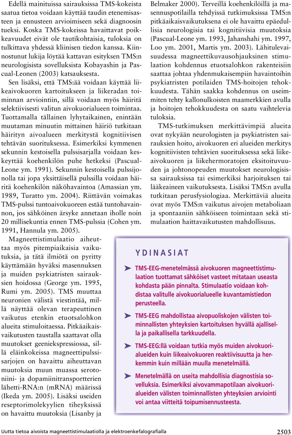 Kiinnostunut lukija löytää kattavan esityksen TMS:n neurologisista sovelluksista Kobayashin ja Pascual-Leonen (2003) katsauksesta.