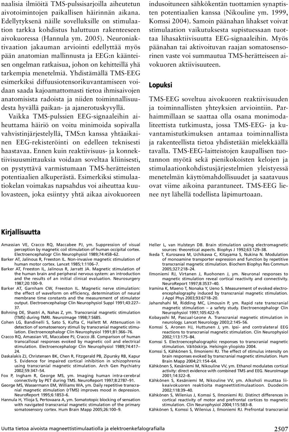 Neuroniaktivaation jakauman arviointi edellyttää myös pään anatomian mallinnusta ja EEG:n käänteisen ongelman ratkaisua, johon on kehitteillä yhä tarkempia menetelmiä.