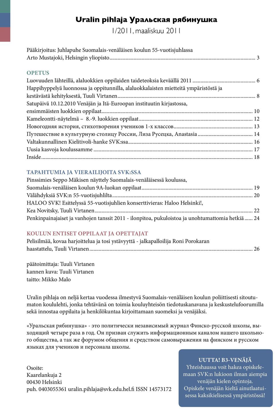 .. 6 Happihyppelyä luonnossa ja oppitunnilla, alaluokkalaisten mietteitä ympäristöstä ja kestävästä kehityksestä, Tuuli Virtanen... 8 Satupäivä 10.12.